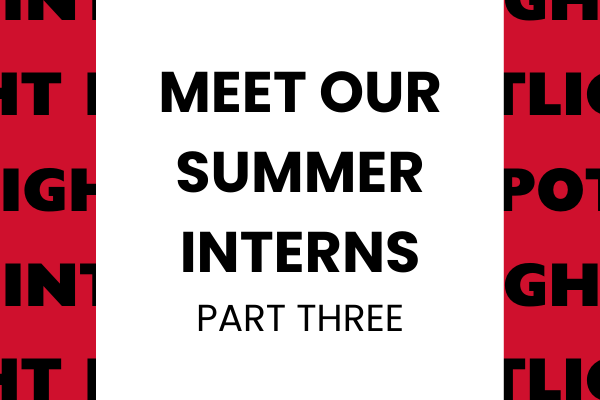 Meet Our Summer Interns Part Three